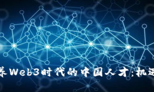 如何培养Web3时代的中国人才:机遇与挑战
