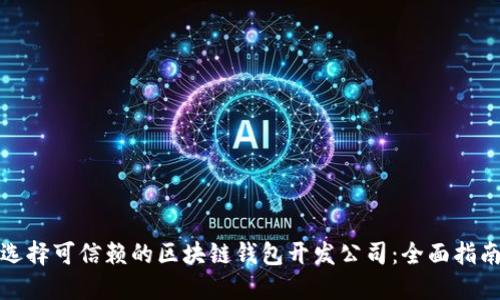 选择可信赖的区块链钱包开发公司:全面指南