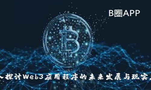 深入探讨Web3应用程序的未来发展与现实应用