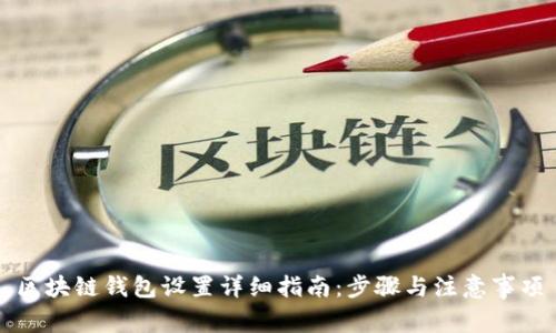 区块链钱包设置详细指南:步骤与注意事项