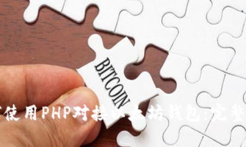 如何使用PHP对接以太坊钱包:完整指南