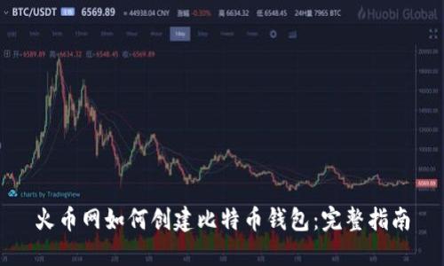 火币网如何创建比特币钱包:完整指南