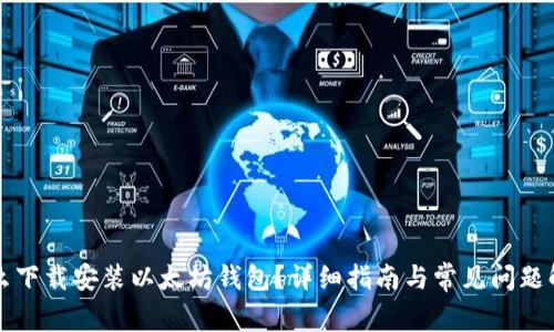 怎么下载安装以太坊钱包？详细指南与常见问题解答