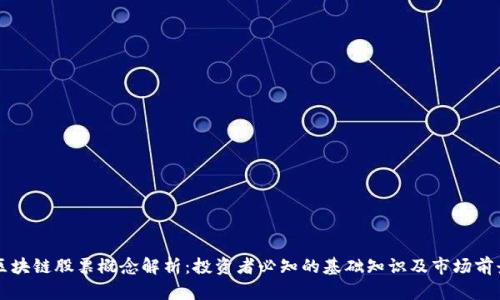 区块链股票概念解析：投资者必知的基础知识及市场前景