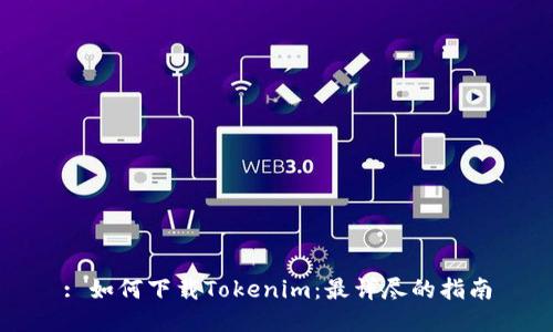 : 如何下载Tokenim:最详尽的指南