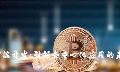 Web3前端开发:引领去中心化应用的未来之路