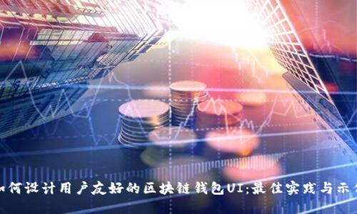 如何设计用户友好的区块链钱包UI：最佳实践与示例