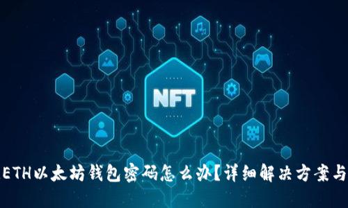 忘记ETH以太坊钱包密码怎么办？详细解决方案与步骤