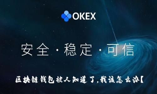 区块链钱包被人知道了，我该怎么办？