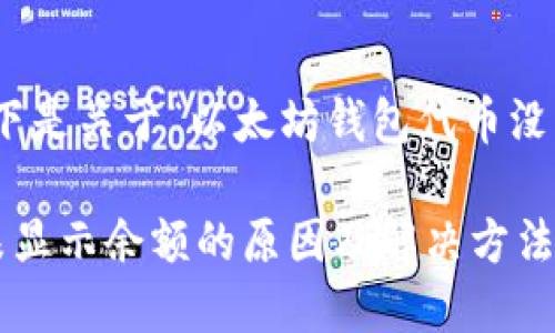 根据您的要求，以下是关于“以太坊钱包代币没显示钱”的内容：  

以太坊钱包代币未显示余额的原因及解决方法