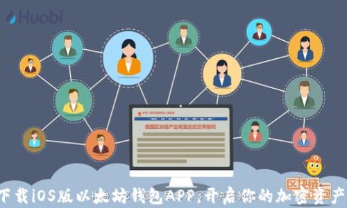 
轻松下载iOS版以太坊钱包APP，开启你的加密资产之旅！