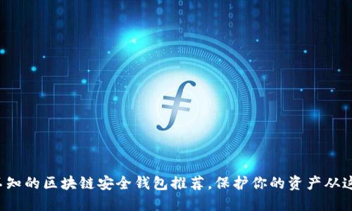 你不可不知的区块链安全钱包推荐,保护你的资产从这里开始!