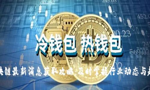 区块链最新消息获取攻略：及时掌握行业动态与趋势