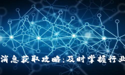 区块链最新消息获取攻略：及时掌握行业动态与趋势