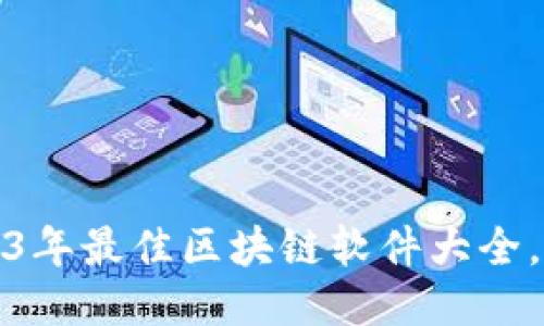 深入探索：2023年最佳区块链软件大全，助你快速上手！