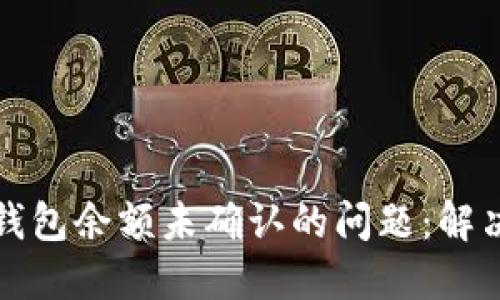 如何应对比特币钱包余额未确认的问题:解决方案与实用技巧