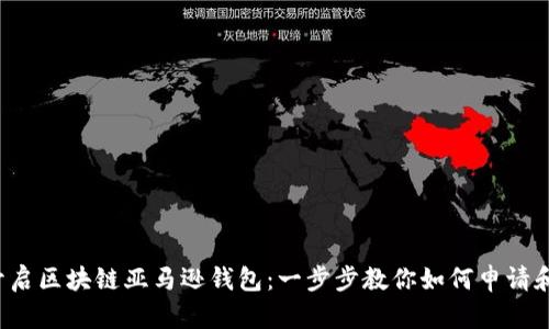 轻松开启区块链亚马逊钱包:一步步教你如何申请和使用!