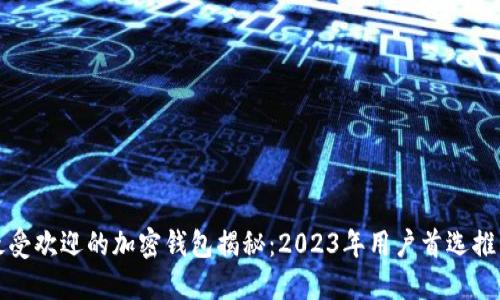 最受欢迎的加密钱包揭秘：2023年用户首选推荐