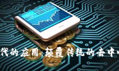 探索Web3时代的应用:颠覆传统的去中心化应用程序