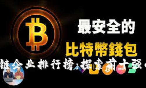 2023年区块链企业排行榜：探索前十强的创新与潜力