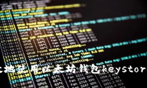 如何安全有效地使用以太坊钱包keystore：一步步指南