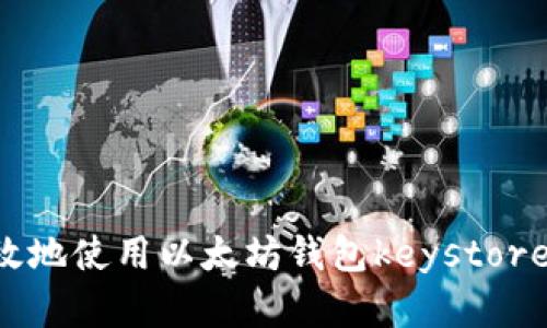 如何安全有效地使用以太坊钱包keystore：一步步指南