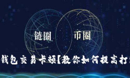 以太坊钱包交易卡顿?教你如何提高打包速度!