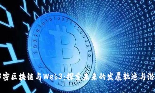 解密区块链与Web3:探索未来的发展轨迹与潜力