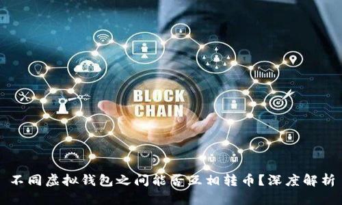 不同虚拟钱包之间能否互相转币？深度解析