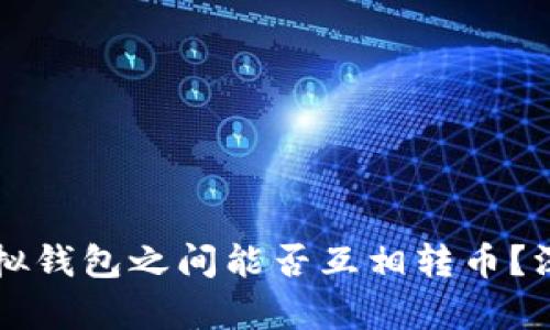 不同虚拟钱包之间能否互相转币？深度解析
