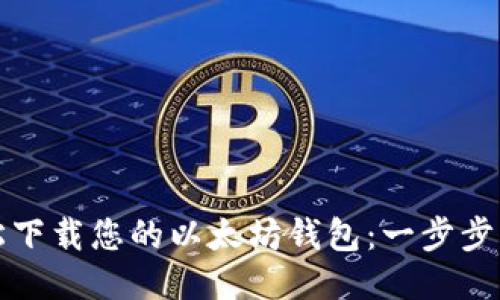 轻松下载您的以太坊钱包：一步步指南