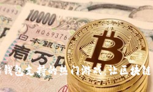 探索以太坊钱包支持的热门游戏：让区块链娱乐更精彩