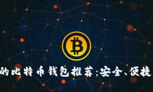 国内用户最爱用的比特币钱包推荐：安全、便捷、值得信赖的选择