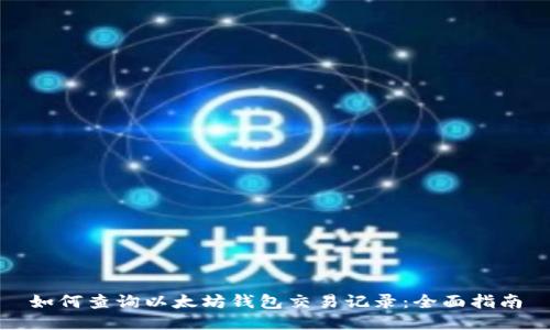 如何查询以太坊钱包交易记录：全面指南