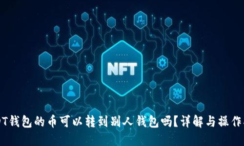 USDT钱包的币可以转到别人钱包吗？详解与操作指南