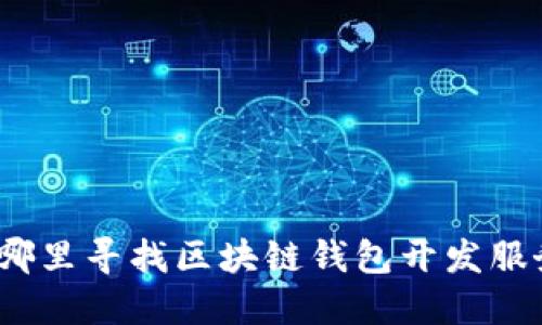 在哪里寻找区块链钱包开发服务？