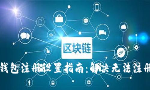 区块链钱包注册设置指南：解决无法注册的问题