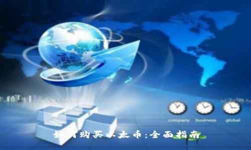 如何购买以太币:全面指南