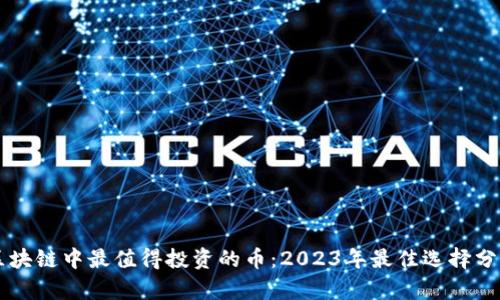 区块链中最值得投资的币：2023年最佳选择分析