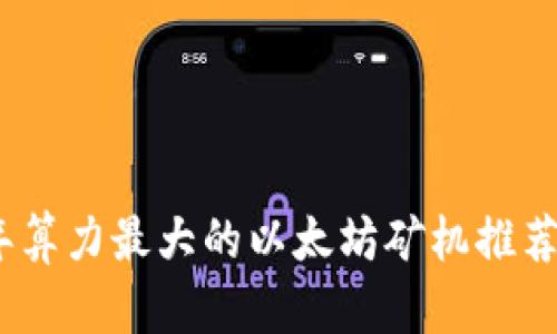 2023年算力最大的以太坊矿机推荐与评测