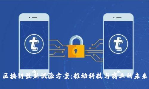区块链最新试验方案：推动科技与商业的未来