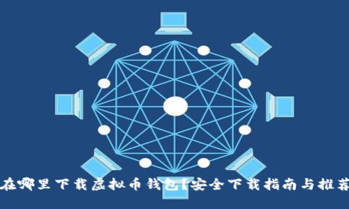 在哪里下载虚拟币钱包？安全下载指南与推荐