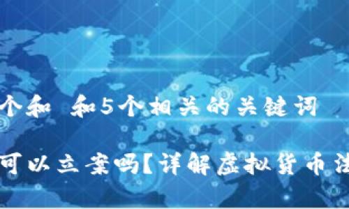 思考一个和 和5个相关的关键词

虚拟币可以立案吗？详解虚拟货币法律问题