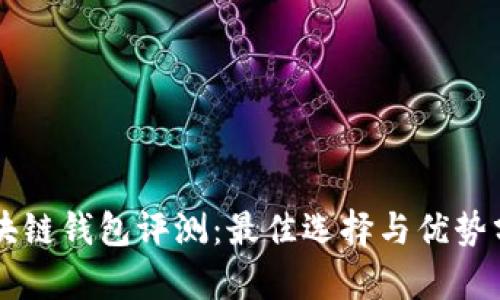 区块链钱包评测：最佳选择与优势分析