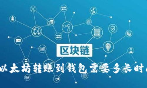 从以太坊转账到钱包需要多长时间？