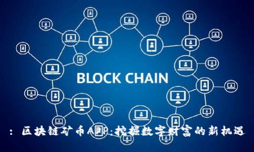 : 区块链矿币APP：挖掘数字财富的新机遇