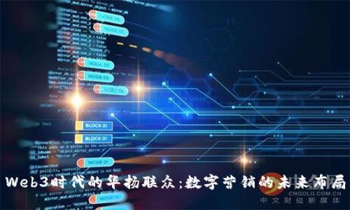 Web3时代的华扬联众：数字营销的未来布局