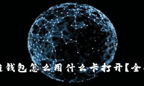 区块链钱包怎么用什么卡打开？全面解读