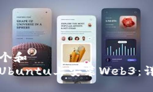 思考一个和  
如何在Ubuntu上安装Web3：详细指南