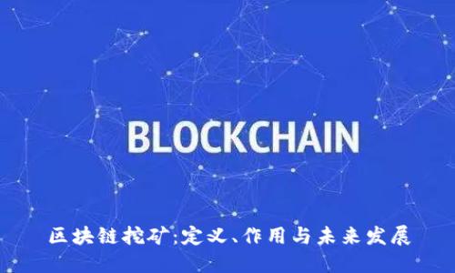 区块链挖矿：定义、作用与未来发展